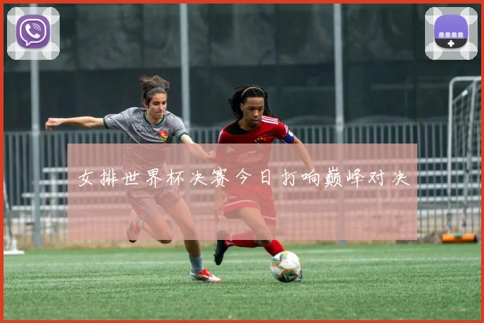 女排世界杯决赛今日打响巅峰对决