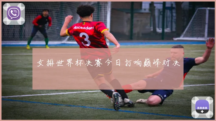 女排世界杯决赛今日打响巅峰对决
