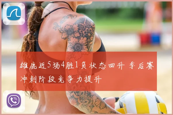 雄鹿近5场4胜1负状态回升 季后赛冲刺阶段竞争力提升