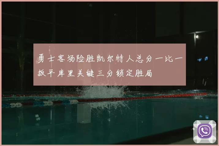 勇士客场险胜凯尔特人总分一比一扳平库里关键三分锁定胜局
