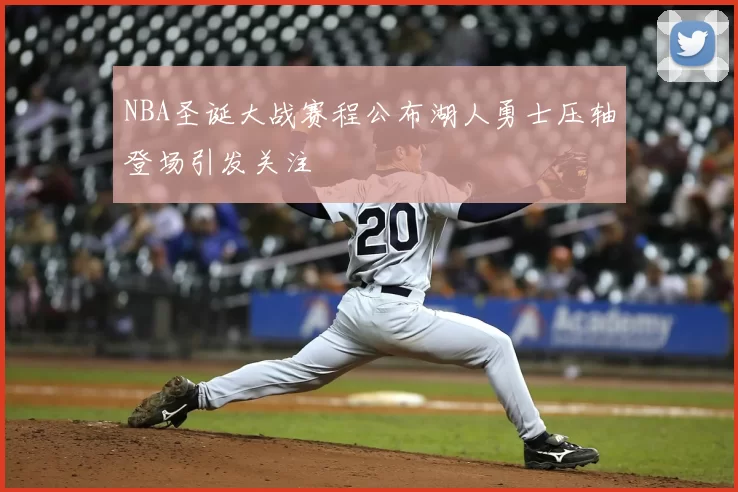 NBA圣诞大战赛程公布湖人勇士压轴登场引发关注