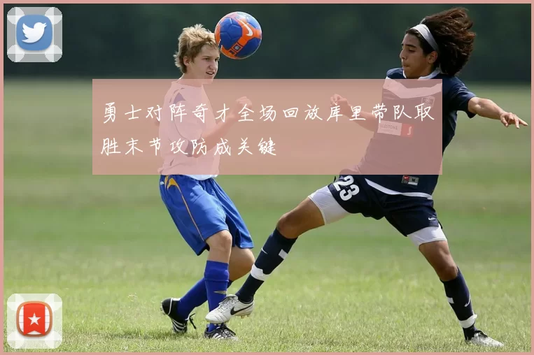 勇士对阵奇才全场回放库里带队取胜末节攻防成关键