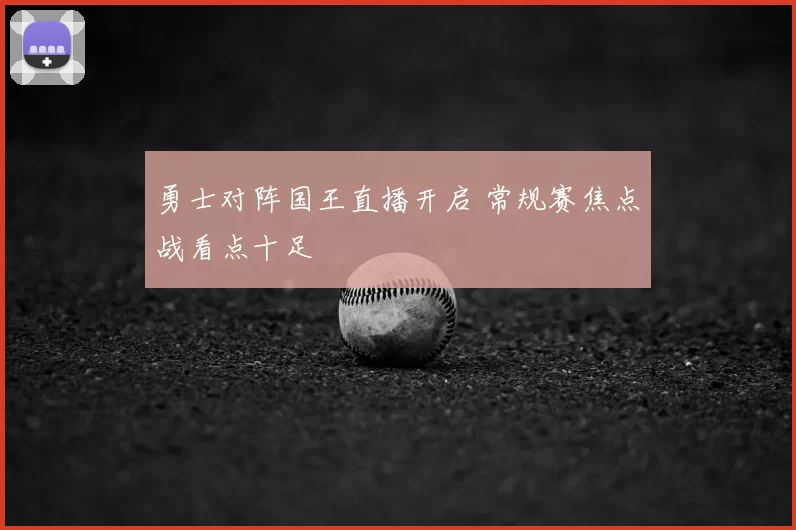 勇士对阵国王直播开启 常规赛焦点战看点十足